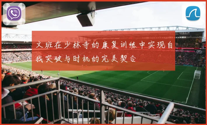 文班在少林寺的康复训练中实现自我突破与时机的完美契合