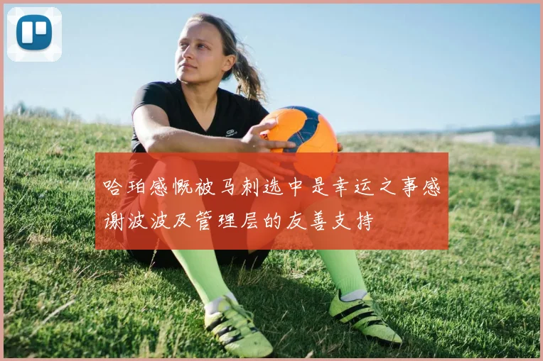 哈珀感慨被马刺选中是幸运之事感谢波波及管理层的友善支持