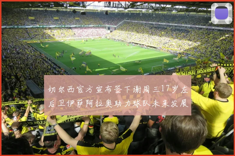 切尔西官方宣布签下谢周三17岁左后卫伊萨阿拉奥助力球队未来发展